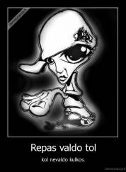 Repas valdo tol - kol nevaldo kulkos.