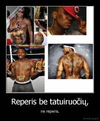 Reperis be tatuiruočių, - ne reperis.