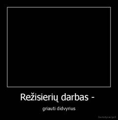 Režisierių darbas -  - griauti didvyrius