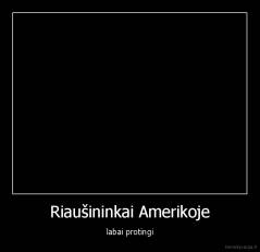 Riaušininkai Amerikoje - labai protingi