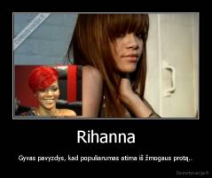 Rihanna - Gyvas pavyzdys, kad populiarumas atima iš žmogaus protą..