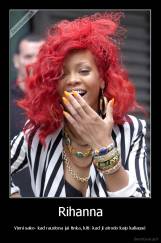 Rihanna - Vieni sako- kad raudona jai tinka, kiti- kad ji atrodo kaip kaliausė