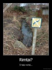 Rimtai? - O taip norisi...