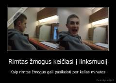 Rimtas žmogus keičiasi į linksmuolį - Kaip rimtas žmogus gali pasikeisti per kelias minutes