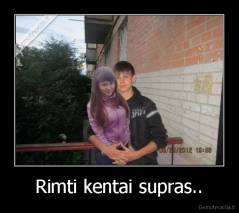 Rimti kentai supras.. - 