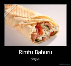 Rimtu Bahuru - Valgys