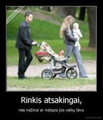Rinkis atsakingai, - nes nežinai ar netapsi jos vaikų tėvu