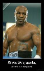 Rinkis tikrą sportą, - žaidimus palik mergaitėms!