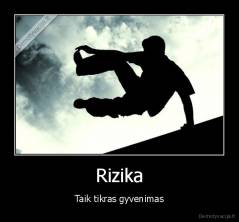 Rizika - Taik tikras gyvenimas