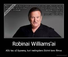 Robinai Williams'ai - Ačiū tau už šypseną, kuri nedingdavo žiūrint tavo filmus