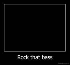 Rock that bass - 