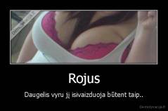 Rojus - Daugelis vyru jį isivaizduoja būtent taip..