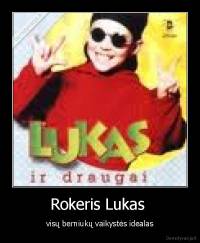 Rokeris Lukas  - visų berniukų vaikystės idealas