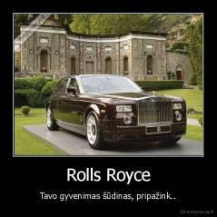 Rolls Royce - Tavo gyvenimas šūdinas, pripažink..
