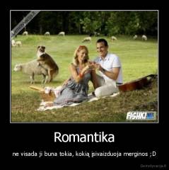Romantika - ne visada ji buna tokia, kokią įsivaizduoja merginos ;D