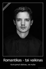 Romantikas - tai vaikinas - Kuris įsimyli dažniau, nei mylisi