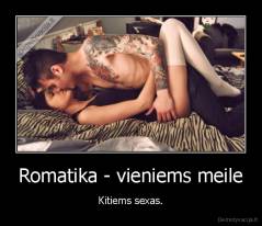 Romatika - vieniems meile - Kitiems sexas.