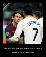 Ronaldo: Dievas mane atsiuntė žaisti futbolą - Messi: Nieko aš nesiunčiau