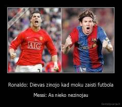 Ronaldo: Dievas zinojo kad moku zaisti futbola - Messi: As nieko nezinojau