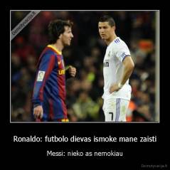 Ronaldo: futbolo dievas ismoke mane zaisti - Messi: nieko as nemokiau