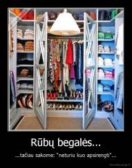 Rūbų begalės... - ...tačiau sakome: "neturiu kuo apsirengti"...