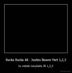 Rucka Rucka Ali - Justins Beaver Part 1,2,3 - tu vistiek nevykelis JB 1,2,3