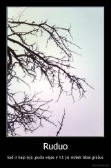 Ruduo - kad ir kaip lyja ,pučia vėjas ir t.t. jis vistiek labai gražus