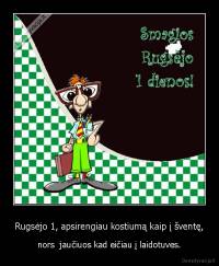 Rugsėjo 1, apsirengiau kostiumą kaip į šventę, - nors  jaučiuos kad eičiau į laidotuves.