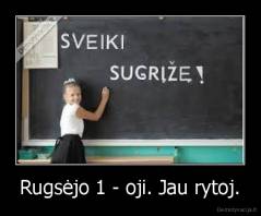 Rugsėjo 1 - oji. Jau rytoj. - 