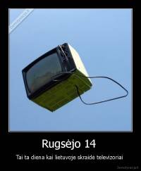 Rugsėjo 14  - Tai ta diena kai lietuvoje skraidė televizoriai 
