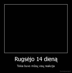 Rugsėjo 14 dieną - Tokia buvo mūsų visų reakcija
