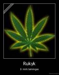 Rukyk - Ir mirk laimingas