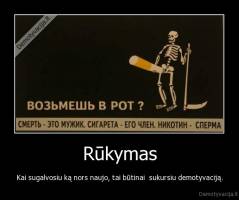 Rūkymas - Kai sugalvosiu ką nors naujo, tai būtinai  sukursiu demotyvaciją.