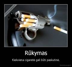 Rūkymas - Kiekviena cigaretė gali būti paskutinė.