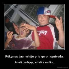 Rūkymas jaunystėje prie gero nepriveda. - Anksti pradėjęs, anksti ir smūksi.