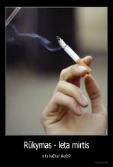Rūkymas - lėta mirtis - o tu kažkur skubi?