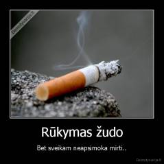 Rūkymas žudo - Bet sveikam neapsimoka mirti..