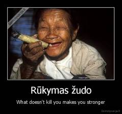 Rūkymas žudo - What doesn't kill you makes you stronger