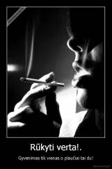 Rūkyti verta!. - Gyvenimas tik vienas o plaučiai tai du!