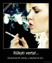 Rūkyti verta!.. - Gyvenimas tik vienas, o plaučiai tai du!..