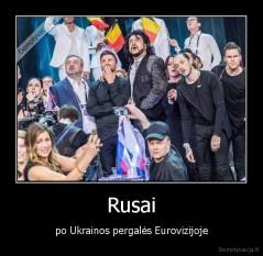 Rusai - po Ukrainos pergalės Eurovizijoje