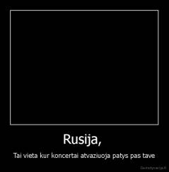 Rusija,  - Tai vieta kur koncertai atvaziuoja patys pas tave