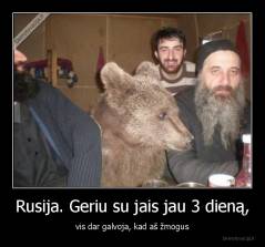 Rusija. Geriu su jais jau 3 dieną, - vis dar galvoja, kad aš žmogus