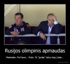 Rusijos olimpinis apmaudas - Medvedev: Pra*isom... Putin: 51 "jardas" dolcu kaip į bala...