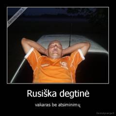 Rusiška degtinė - vakaras be atsiminimų