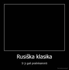 Rusiška klasika - Ir ji gali pralinksminti