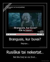 Rusiškai tai nekertat.. - Bet šita žodį tai visi žinot...