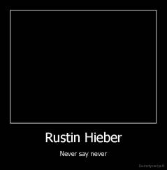 Rustin Hieber - Never say never