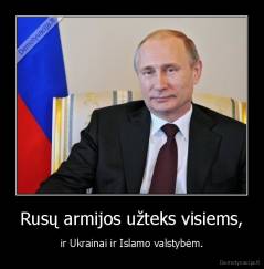 Rusų armijos užteks visiems, - ir Ukrainai ir Islamo valstybėm.