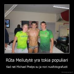 Rūta Meilutytė yra tokia populiari - Kad net Michael Phelps su ja nori nusifotografuoti